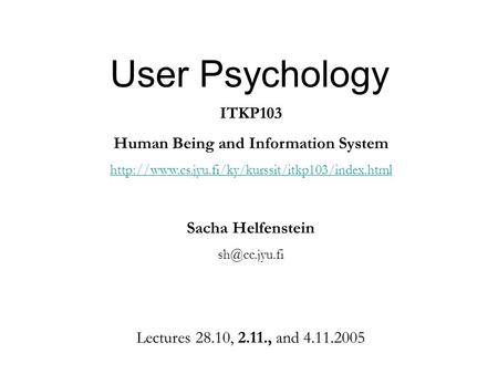 User Psychology ITKP103 Human Being and Information System  Sacha Helfenstein Lectures 28.10,