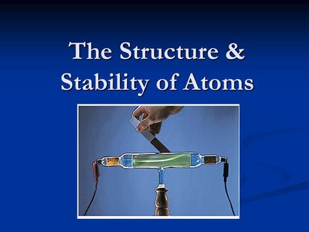 The Structure & Stability of Atoms. Early Atomic History There have been many different theories, reflecting different times and cultures, to explain.