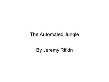 The Automated Jungle By Jeremy Rifkin. The Jungle 1904 Upton Sinclair wrote novel The Jungle about the meat packing industry based in Chicago. The Jungle.