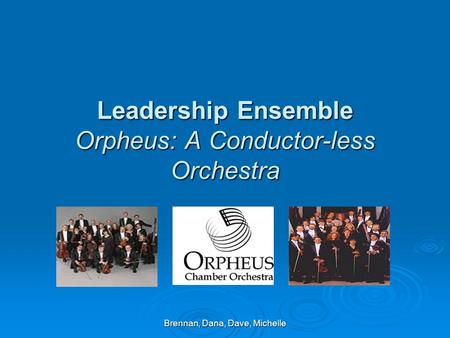 Brennan, Dana, Dave, Michelle Leadership Ensemble Orpheus: A Conductor-less Orchestra.