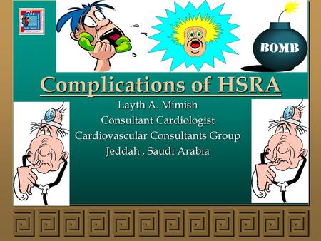 Complications of HSRA Layth A. Mimish Consultant Cardiologist Cardiovascular Consultants Group Jeddah, Saudi Arabia.