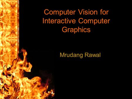 Computer Vision for Interactive Computer Graphics Mrudang Rawal.