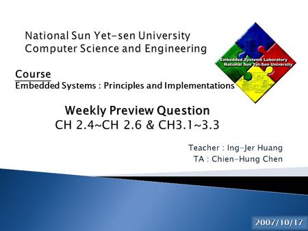 Teacher : Ing-Jer Huang TA : Chien-Hung Chen 2015/6/25 Course Embedded Systems : Principles and Implementations Weekly Preview Question CH 2.4~CH 2.6 &