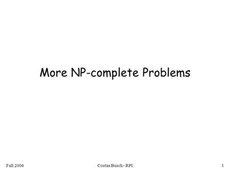 Fall 2006Costas Busch - RPI1 More NP-complete Problems.
