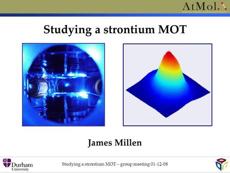 Studying a strontium MOT – group meeting 01-12-08 Studying a strontium MOT James Millen.