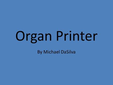Organ Printer By Michael DaSilva. What is the organ printer An organ printer incorporates 2 technologies, tissue engineering and a 3D printer. Instead.
