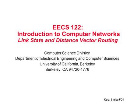 Katz, Stoica F04 EECS 122: Introduction to Computer Networks Link State and Distance Vector Routing Computer Science Division Department of Electrical.