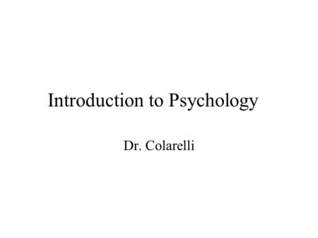 Introduction to Psychology Dr. Colarelli. Overview of the Day Course Objectives Go over Syllabus Lectures, quizzes, papers, your grade, web page, TA First.