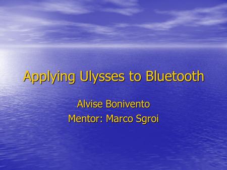 Applying Ulysses to Bluetooth Alvise Bonivento Mentor: Marco Sgroi.