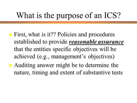 9 - 1 What is the purpose of an ICS? l First, what is it?? Policies and procedures established to provide reasonable assurance that the entities specific.