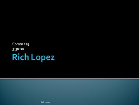 Comm 115 3-30-10 Rich Lopez