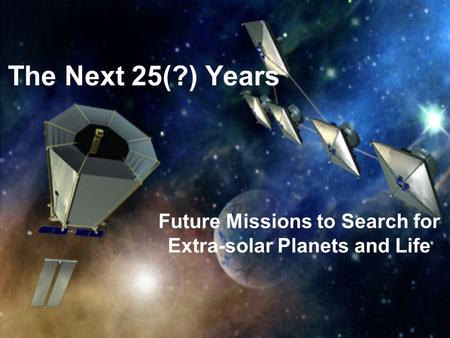 The Next 25(?) Years Future Missions to Search for Extra-solar Planets and Life.