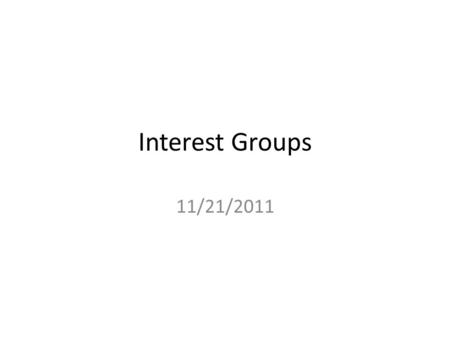 Interest Groups 11/21/2011. Clearly Communicated Learning Objectives in Written Form Upon completion of this course, students will be able to: – discuss.