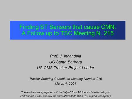Finding ST Sensors that cause CMN: A Follow up to TSC Meeting N. 215 Prof. J. Incandela UC Santa Barbara US CMS Tracker Project Leader Tracker Steering.