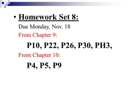 Homework Set 8: Due Monday, Nov. 18 From Chapter 9: P10, P22, P26, P30, PH3, From Chapter 10: P4, P5, P9.
