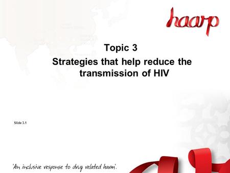 Topic 3 Strategies that help reduce the transmission of HIV Slide 3.1.
