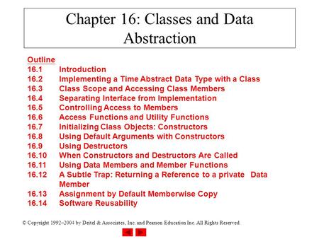 © Copyright 1992–2004 by Deitel & Associates, Inc. and Pearson Education Inc. All Rights Reserved. Chapter 16: Classes and Data Abstraction Outline 16.1Introduction.