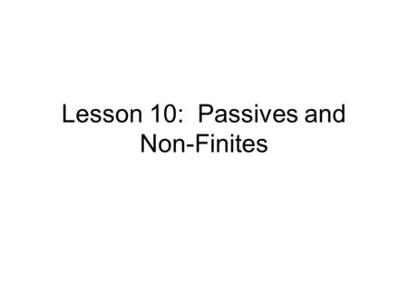 Lesson 10: Passives and Non-Finites. A few ESL errors with passive Identify the errors in these sentences, all of which were marked with (pass) for passive.