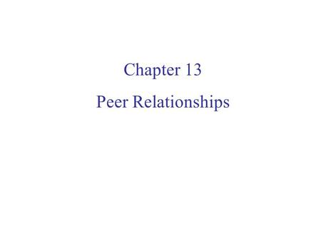 Chapter 13 Peer Relationships. Perspectives on peers:  Piaget  Vygotsky  Others :(“chumship”-Harry Stack Sullivan) Peers.