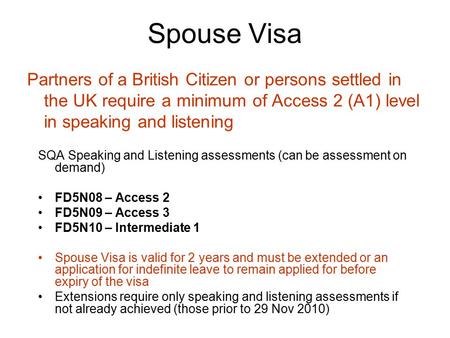 Spouse Visa Partners of a British Citizen or persons settled in the UK require a minimum of Access 2 (A1) level in speaking and listening SQA Speaking.
