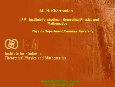 1 Ali. N. Khorramian (IPM), Institute for studies in theoretical Physics and Mathematics Physics Department, Semnan University Workshop on Low-x physics.