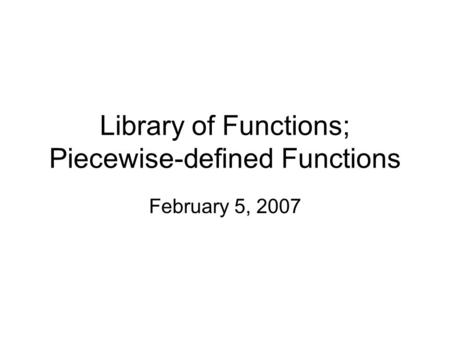 Library of Functions; Piecewise-defined Functions February 5, 2007.