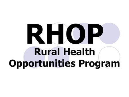 Rural Health Opportunities Program RHOP. What is RHOP? Its beginnings “ Grow Our Own”  To recruit rural Nebraska students into the health professions.