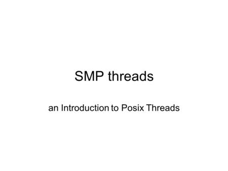 SMP threads an Introduction to Posix Threads. Technical Definition 1.Independent stream of instructions that can be scheduled to run by an operating system.