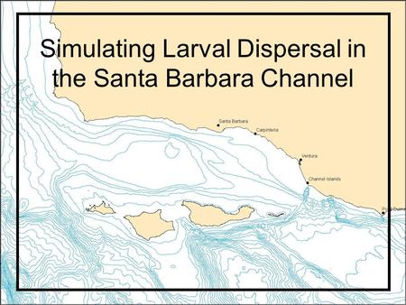 Simulating Larval Dispersal in the Santa Barbara Channel.
