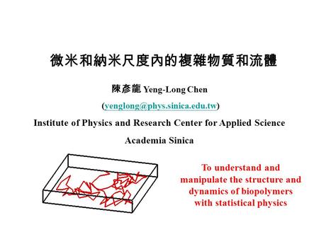 微米和納米尺度內的複雜物質和流體 陳彥龍 Yeng-Long Chen Institute of Physics and Research Center for Applied Science.