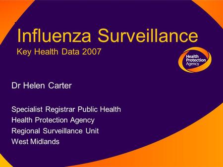 Dr Helen Carter Specialist Registrar Public Health Health Protection Agency Regional Surveillance Unit West Midlands Influenza Surveillance Key Health.
