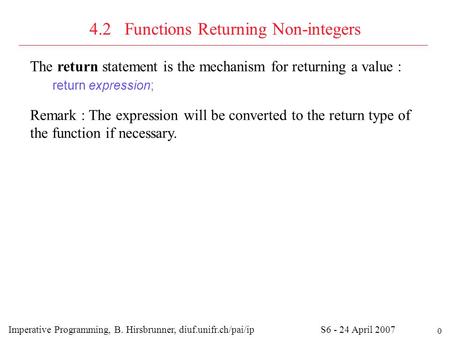 0 4.2 Functions Returning Non-integers The return statement is the mechanism for returning a value : return expression; Remark : The expression will be.