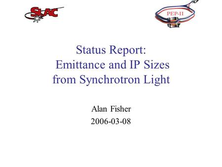 Status Report: Emittance and IP Sizes from Synchrotron Light Alan Fisher 2006-03-08.
