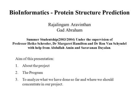 BioInformatics - Protein Structure Prediction Rajalingam Aravinthan Gad Abraham Summer Studentship(2003/2004) Under the supervision of Professor Heiko.