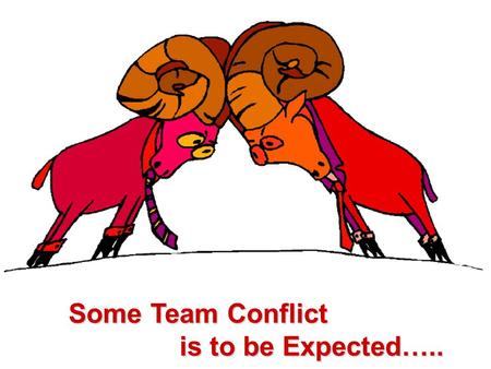 Some Team Conflict is to be Expected….. is to be Expected…..