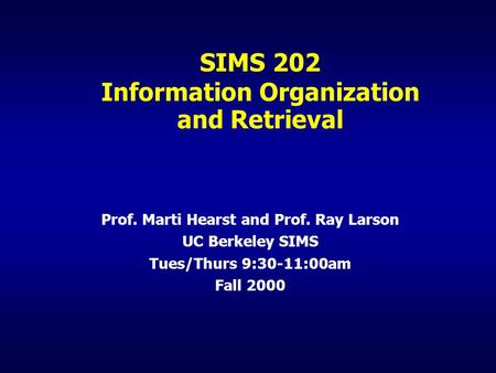 SIMS 202 Information Organization and Retrieval Prof. Marti Hearst and Prof. Ray Larson UC Berkeley SIMS Tues/Thurs 9:30-11:00am Fall 2000.