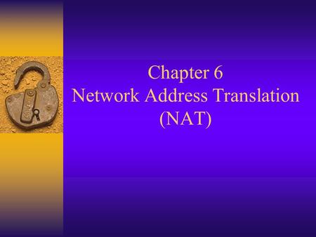 Chapter 6 Network Address Translation (NAT). Network Address Translation  Modification of source or destination IP address  Needed by networks using.