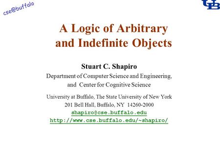 A Logic of Arbitrary and Indefinite Objects Stuart C. Shapiro Department of Computer Science and Engineering, and Center for Cognitive Science.