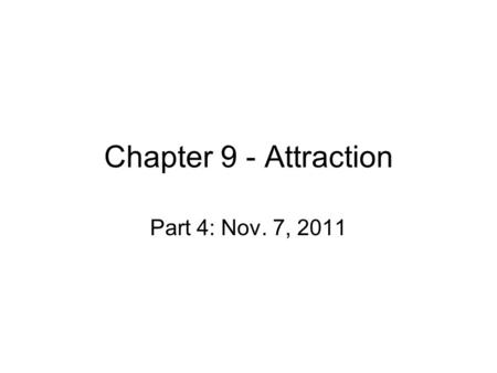 Chapter 9 - Attraction Part 4: Nov. 7, 2011. Theories of Love Passionate v Companionate Love –Companionate love: feelings of intimacy and affection not.