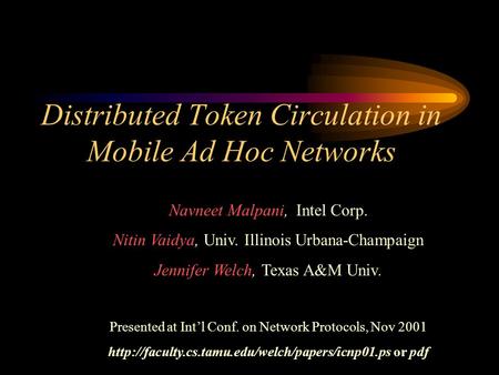 Distributed Token Circulation in Mobile Ad Hoc Networks Navneet Malpani, Intel Corp. Nitin Vaidya, Univ. Illinois Urbana-Champaign Jennifer Welch, Texas.