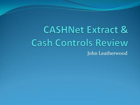 John Leatherwood. Change in CASHNet Extract CASHNet will extract the “GL Description”, rather than the customer name Things to remember Only 30 Characters.