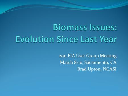 2011 FIA User Group Meeting March 8-10, Sacramento, CA Brad Upton, NCASI.