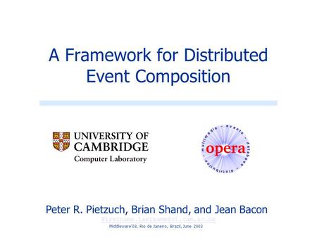 Peter R. Pietzuch, Brian Shand, and Jean Bacon A Framework for Distributed Event Composition Middleware’03, Rio de Janeiro,