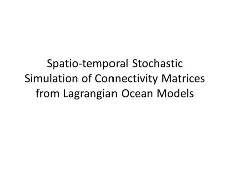Spatio-temporal Stochastic Simulation of Connectivity Matrices from Lagrangian Ocean Models.