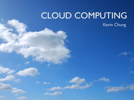 CLOUD COMPUTING Kevin Chung. what is cloud computing? “Internet-based computing, whereby shared resources, software and information are provided to computers.