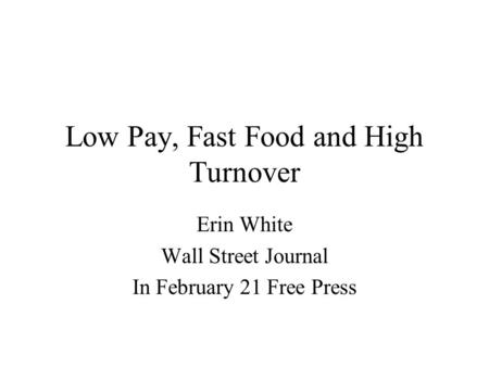 Low Pay, Fast Food and High Turnover Erin White Wall Street Journal In February 21 Free Press.
