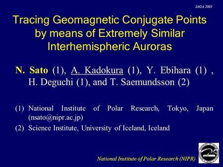 Tracing Geomagnetic Conjugate Points by means of Extremely Similar Interhemispheric Auroras N. Sato (1), A. Kadokura (1), Y. Ebihara (1), H. Deguchi (1),
