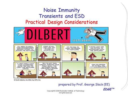 EDGE™ prepared by Prof. George Slack (EE) Copyright © 2006 Rochester Institute of Technology All rights reserved. Noise Immunity Transients and ESD Practical.