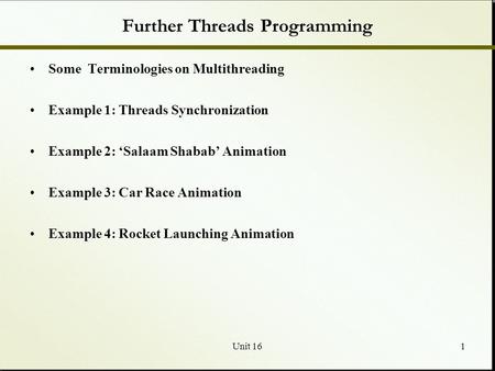 Unit 161 Further Threads Programming Some Terminologies on Multithreading Example 1: Threads Synchronization Example 2: ‘Salaam Shabab’ Animation Example.
