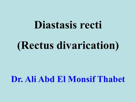 (Rectus divarication) Dr. Ali Abd El Monsif Thabet